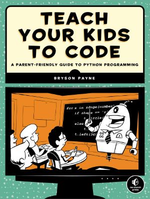 Teach Your Kids to Code · A Parent-Friendly Guide to Python Programming