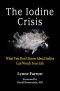 The Iodine Crisis · What You Don't Know About Iodine Can Wreck Your Life