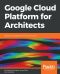 Google Cloud Platform for Architects · Design and manage powerful Cloud solutions