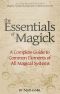 The Essentials of Magick · A Complete Guide to Common Elements of All Magical Systems