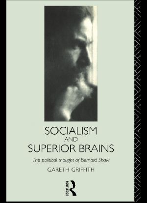 Socialism and Superior Brains · the Political Thought of George Bernard Shaw