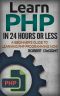 PHP · Learn PHP in 24 Hours or Less - a Beginner’s Guide to Learning PHP Programming Now (PHP, PHP Programming, PHP Course)