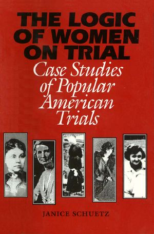 The logic of women on trial: case studies of popular American trials