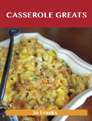 Casserole Greats · Delicious Casserole Recipes, The Top 60 Casserole Recipes