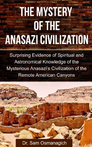 The Mystery of the Anasazi Civilization · Surprising Evidence of Spiritual and Astronomical Knowledge of the Mysterious Anasazi’s Civilization of the Remote American Canyons