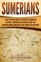 Sumerians · A Captivating Guide to Ancient Sumerian History, Sumerian Mythology and the Mesopotamian Empire of the Sumer Civilization