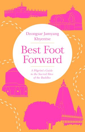 Best Foot Forward, A Pilgrim's Guide to the Sacred Sites of the Buddha