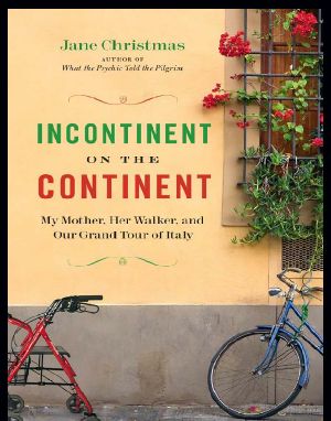 Incontinent on the Continent - My Mother, Her Walker, and Our Grand Tour of Italy