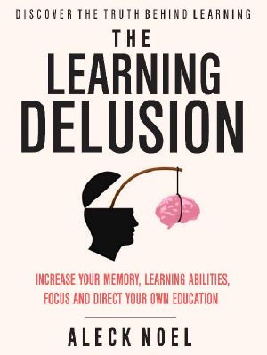 The Learning Delusion · Discover the Truth Behind Learning · Increase Your Memory, Learning Abilities, Focus and Direct Your Own Education (BECOME a GENIUS)