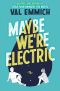 Maybe We’re Electric