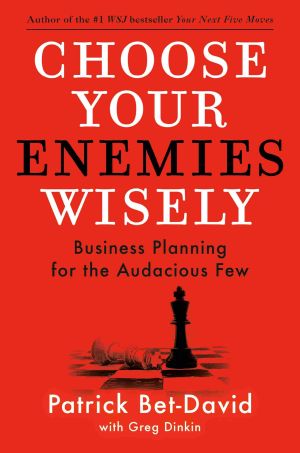 Choose Your Enemies Wisely, Business Planning for the Audacious Few