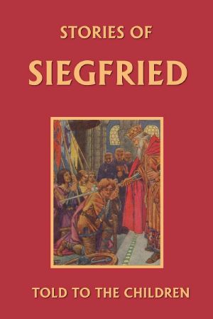 Stories of Siegfried Told to the Children (Yesterday's Classics)