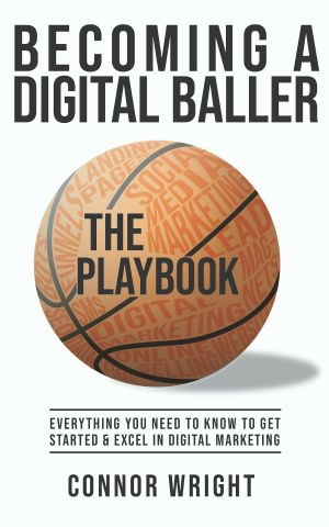 Becoming a Digital Baller the Playbook · Everything You Need to Know to Get Started in & Excel in Digital Marketing