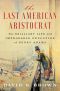 The Last American Aristocrat, The Brilliant Life and Improbable Education of Henry Adams