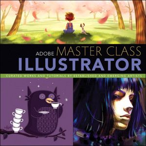 Adobe® Master Class · Illustrator® · Inspiring Artwork and Tutorials by Established and Emerging Artists (Derek Becker's Library)