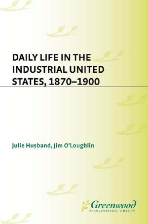 Daily Life in the Industrial United States, 1870-1900