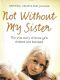 Not Without My Sister · the True Story of Three Girls Violated and Betrayed