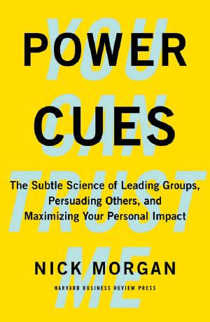 Power Cues · the Subtle Science of Leading Groups, Persuading Others, and Maximizing Your Personal Impact