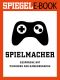 Spielmacher · Gespräche mit Pionieren der Gamesbranche · Ein SPIEGEL E-Book