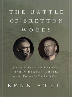 The Battle of Bretton Woods · John Maynard Keynes, Harry Dexter White, and the Making of a New World Order