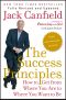 The Success Principles(TM) - 10th Anniversary Edition · How to Get From Where You Are to Where You Want to Be