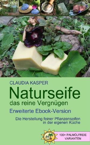 Naturseife · das reine Vergnügen · Die Herstellung feiner Pflanzenseifen in der eigenen Küche