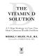 The Vitamin D Solution · A 3-Step Strategy to Cure Our Most Common Health Problems