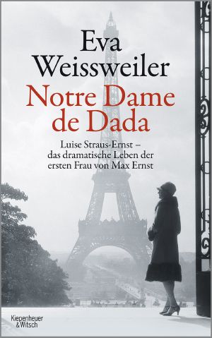 Notre Dame de Dada · Luise Straus - das dramatische Leben der ersten Frau von Max Ernst