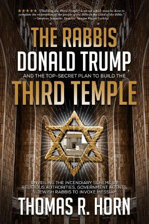 The Rabbis, Donald Trump, and the Top-Secret Plan to Build the Third Temple · · Unveiling the Incendiary Scheme by Religious Authorities, Government Agents, and Jewish Rabbis to Invoke Messiah