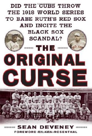 The Original Curse · Did the Cubs Throw the 1918 World Series to Babe Ruth's Red Sox and Incite the Black Sox Scandal?