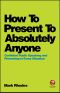 How to Present to Absolutely Anyone, Confident Public Speaking and Presenting in Every Situation