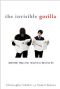 The Invisible Gorilla · And Other Ways Our Intuitions Deceive Us