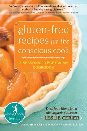 Gluten-Free Recipes for the Conscious Cook · A Seasonal, Vegetarian Cookbook