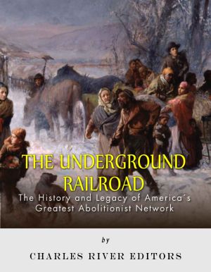 The Underground Railroad: The History and Legacy of America’s Greatest Abolitionist Network