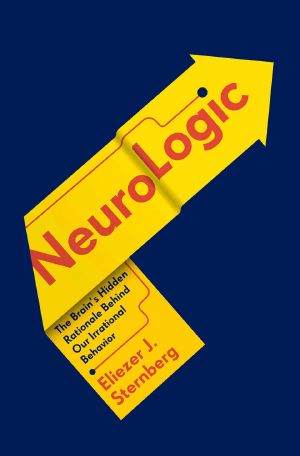 NeuroLogic · The Brain's Hidden Rationale Behind Our Irrational Behavior