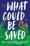 What Could Be Saved, A Novel