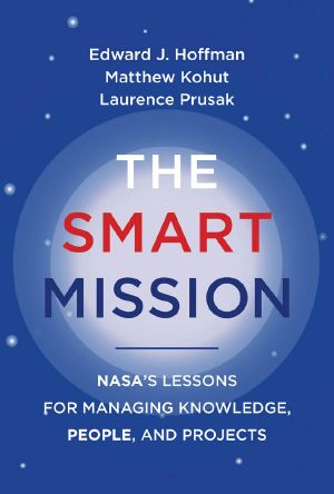 The Smart Mission, NASA’s Lessons for Managing Knowledge, People, and Projects