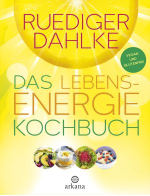 Das Lebensenergie Kochbuch · Vegan und glutenfrei