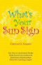 What's Your Sun Sign · Fun Ways to Understand People, Strike Great Conversations & Build Joyful Relationships-Minus the Ast