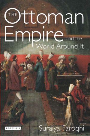 Ottoman Empire and the World Around It, the (Library of Ottoman Studies)