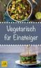 Vegetarisch für Einsteiger · Schnelle, einfache und leckere Rezepte für vegetarische Einsteiger-Gerichte