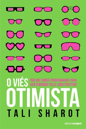 O viés otimista · Por que somos programados para ver o mundo pelo lado positivo