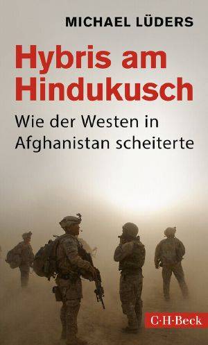 Hybris am Hindukusch: Wie der Westen in Afghanistan scheiterte
