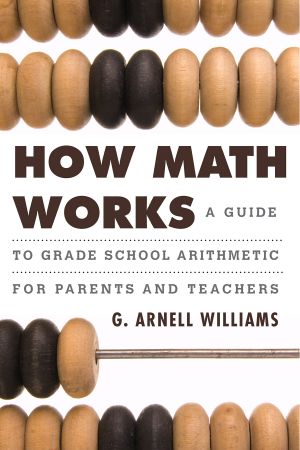 How Math Works · A Guide to Grade School Arithmetic for Parents and Teachers