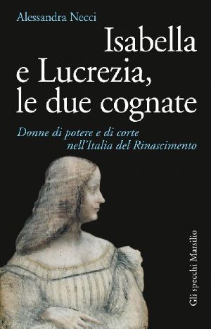 Isabella E Lucrezia, Le Due Cognate · Donne Di Potere E Di Corte Nell’Italia Del Rinascimento