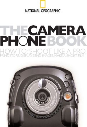 The Camera Phone Book · How to Shoot Like a Pro, Print, Store, Display, Send Images, Make a Short Film