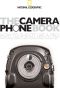 The Camera Phone Book · How to Shoot Like a Pro, Print, Store, Display, Send Images, Make a Short Film