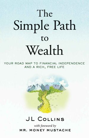 The Simple Path to Wealth · Your Road Map to Financial Independence and a Rich, Free Life