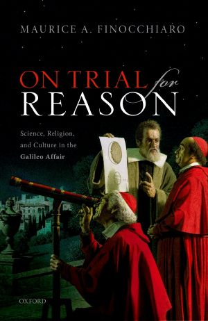 On Trial for Reason: Science, Religion, and Culture in the Galileo Affair