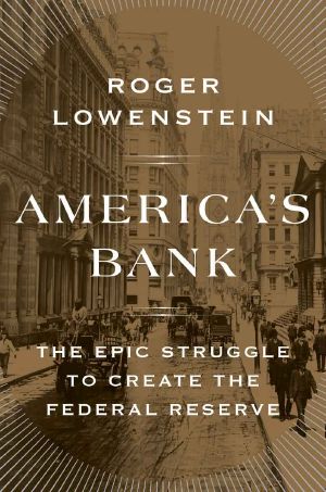 America's Bank · The Epic Struggle to Create the Federal Reserve